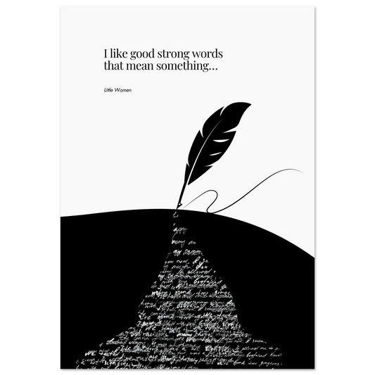 Minimalist black and white poster featuring a quote from Little Women, with a large quill pen writing a river of handwritten text, symbolizing the power of meaningful words.