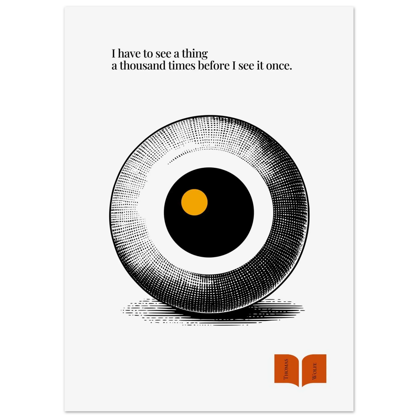 A minimalist poster featuring a halftone design of an eye with a golden dot in the center, symbolizing vision or perception, with the Thomas Wolfe quote 'I have to see a thing a thousand times before I see it once.'.
