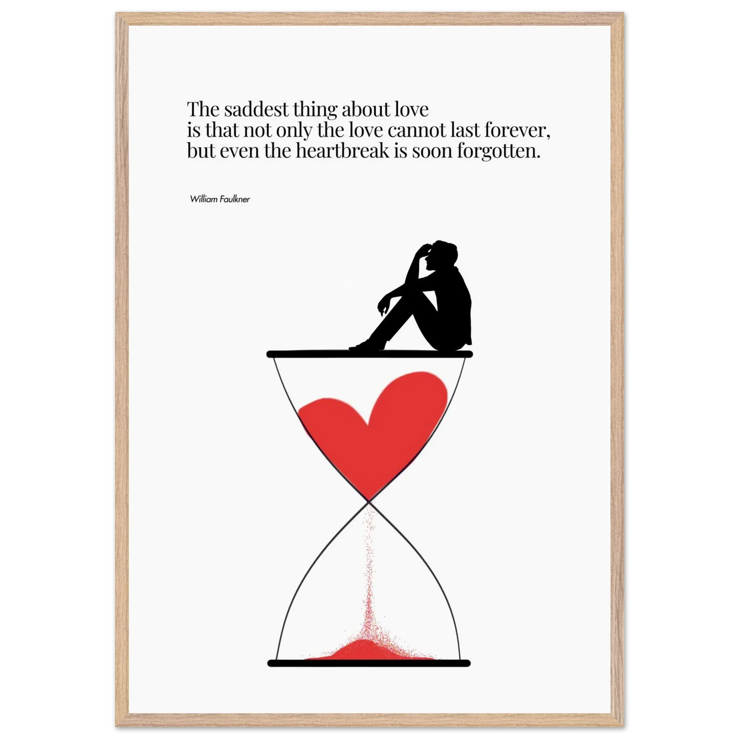 A minimalist poster featuring a silhouette of a person sitting next to a red heart-shaped hourglass, through which a red line is being drawn, representing the passage of time. The background is white, and there is a quote by William Faulkner that reads: 'The saddest thing about love is that not only the love cannot last forever, but even the heartbreak is soon forgotten.