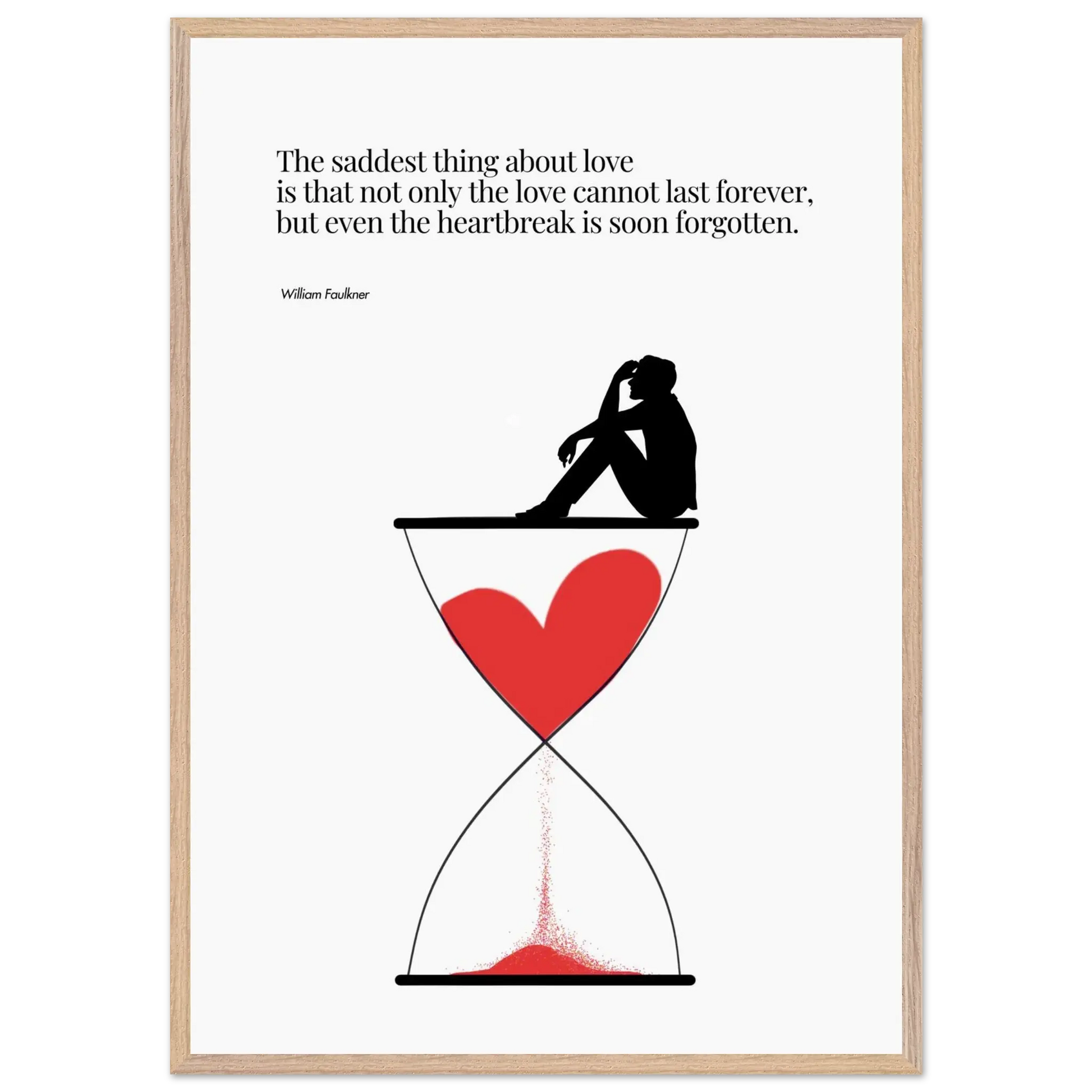 A minimalist poster featuring a silhouette of a person sitting next to a red heart-shaped hourglass, through which a red line is being drawn, representing the passage of time. The background is white, and there is a quote by William Faulkner that reads: 'The saddest thing about love is that not only the love cannot last forever, but even the heartbreak is soon forgotten.