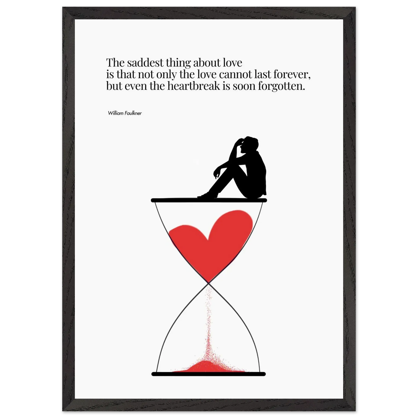 A minimalist poster featuring a silhouette of a person sitting next to a red heart-shaped hourglass, through which a red line is being drawn, representing the passage of time. The background is white, and there is a quote by William Faulkner that reads: 'The saddest thing about love is that not only the love cannot last forever, but even the heartbreak is soon forgotten.