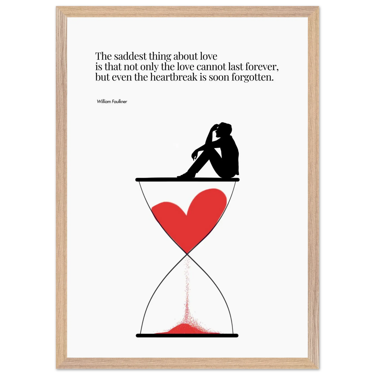 A minimalist poster featuring a silhouette of a person sitting next to a red heart-shaped hourglass, through which a red line is being drawn, representing the passage of time. The background is white, and there is a quote by William Faulkner that reads: 'The saddest thing about love is that not only the love cannot last forever, but even the heartbreak is soon forgotten.