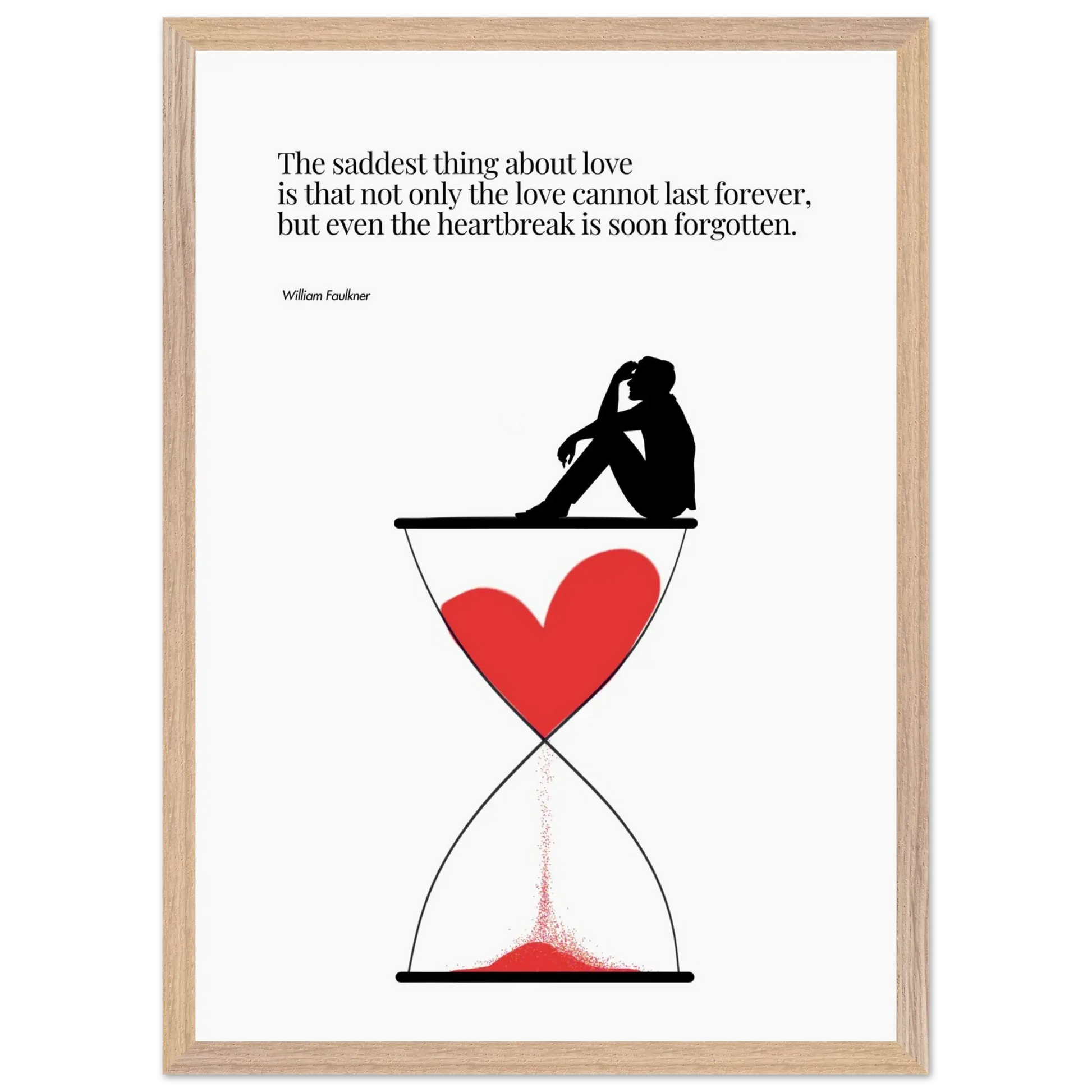 A minimalist poster featuring a silhouette of a person sitting next to a red heart-shaped hourglass, through which a red line is being drawn, representing the passage of time. The background is white, and there is a quote by William Faulkner that reads: 'The saddest thing about love is that not only the love cannot last forever, but even the heartbreak is soon forgotten.