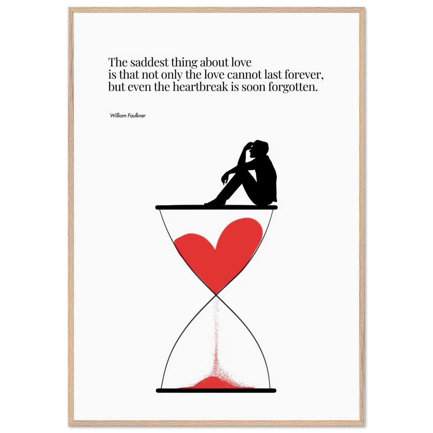 A minimalist poster featuring a silhouette of a person sitting next to a red heart-shaped hourglass, through which a red line is being drawn, representing the passage of time. The background is white, and there is a quote by William Faulkner that reads: 'The saddest thing about love is that not only the love cannot last forever, but even the heartbreak is soon forgotten.