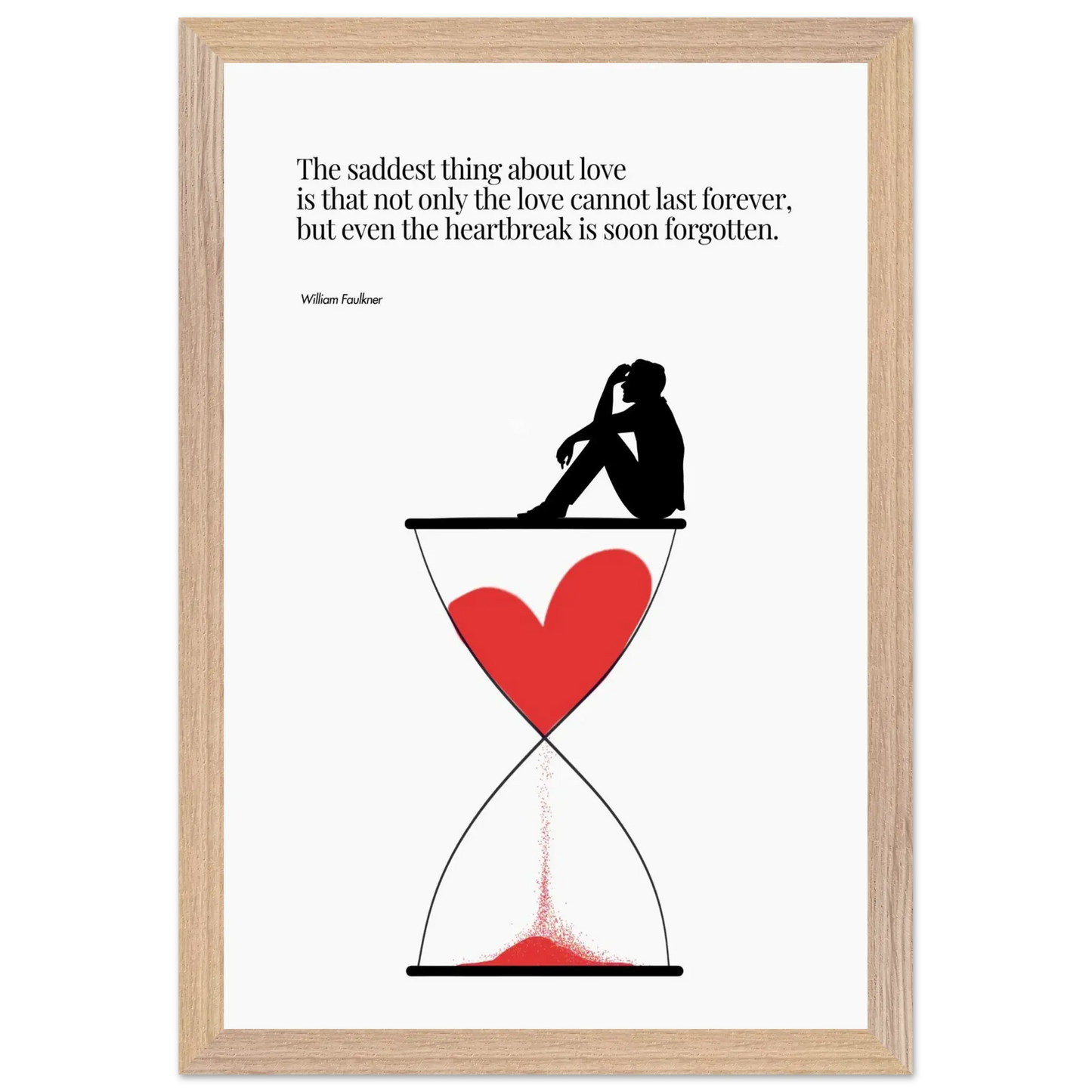 A minimalist poster featuring a silhouette of a person sitting next to a red heart-shaped hourglass, through which a red line is being drawn, representing the passage of time. The background is white, and there is a quote by William Faulkner that reads: 'The saddest thing about love is that not only the love cannot last forever, but even the heartbreak is soon forgotten.