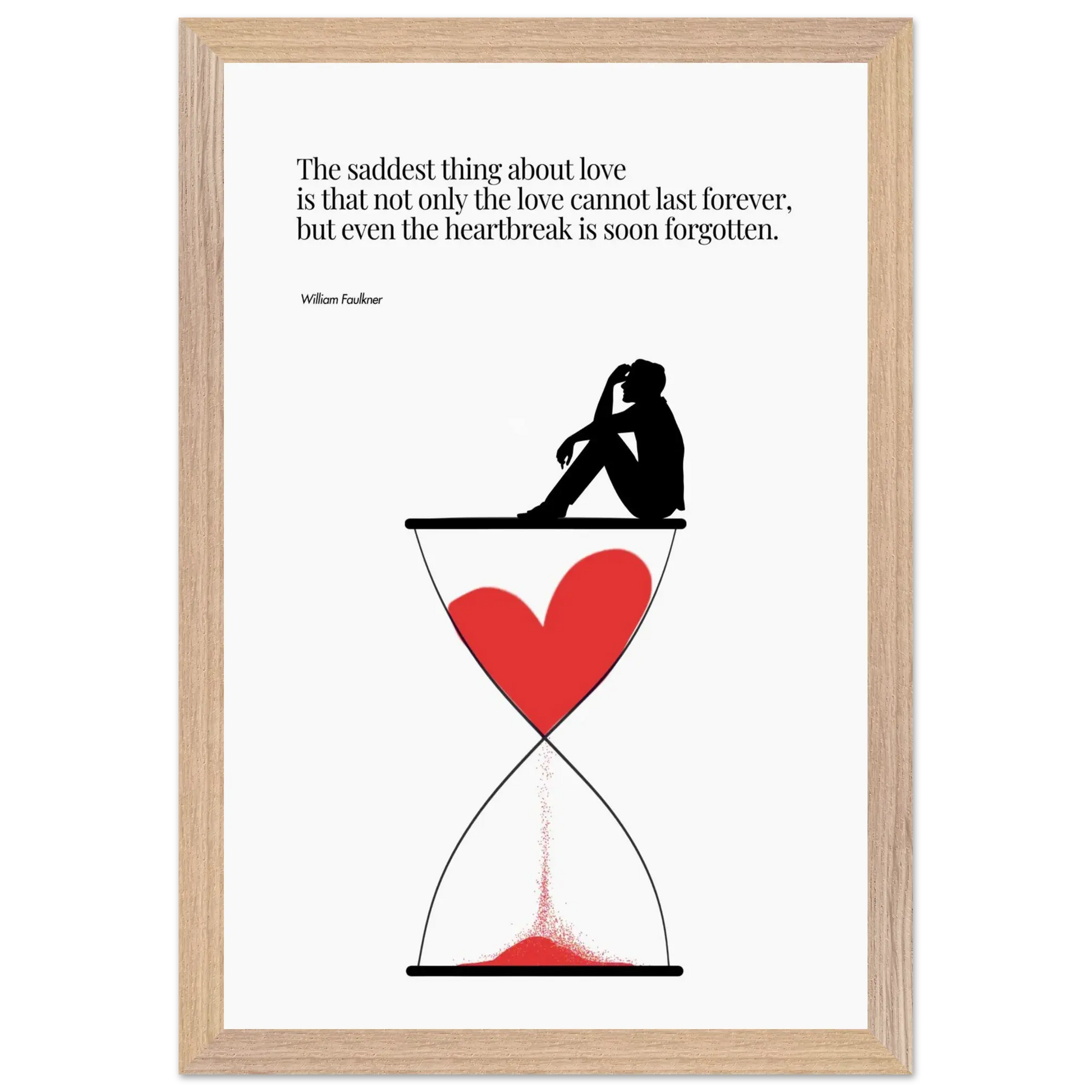 A minimalist poster featuring a silhouette of a person sitting next to a red heart-shaped hourglass, through which a red line is being drawn, representing the passage of time. The background is white, and there is a quote by William Faulkner that reads: 'The saddest thing about love is that not only the love cannot last forever, but even the heartbreak is soon forgotten.