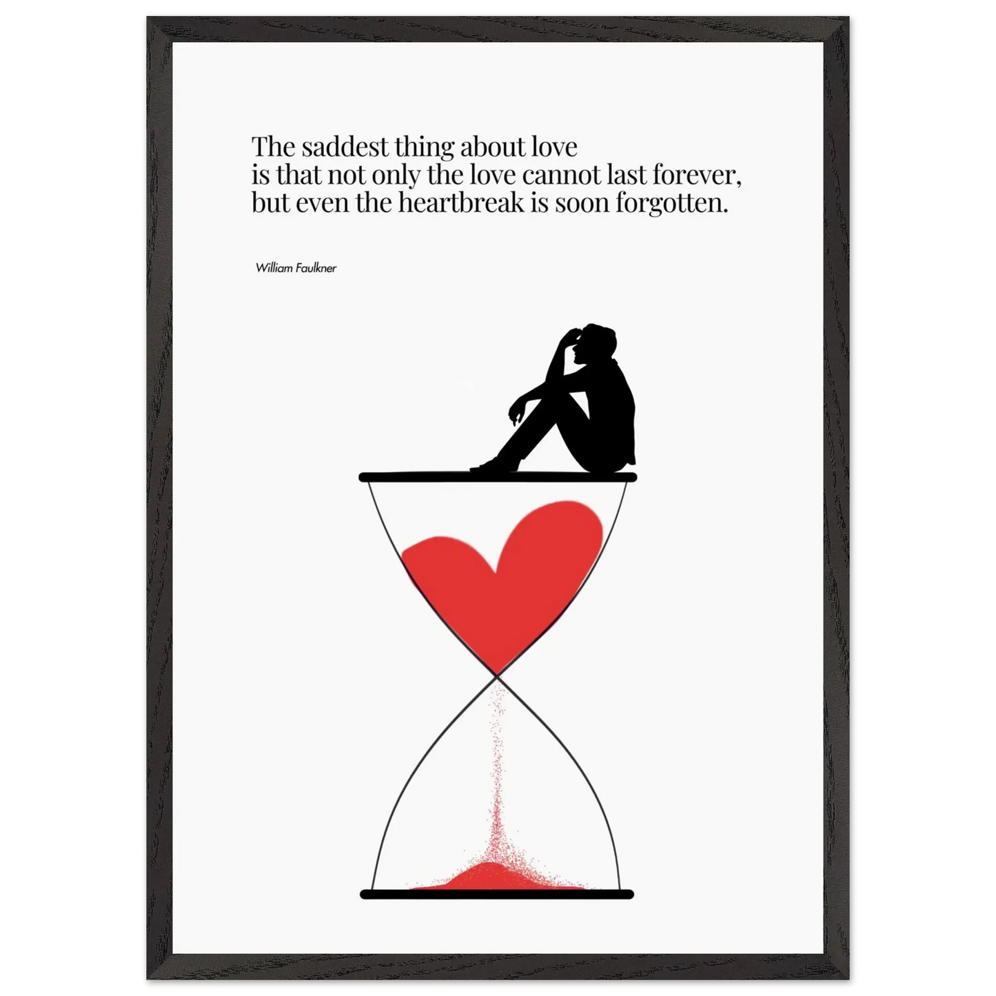 A minimalist poster featuring a silhouette of a person sitting next to a red heart-shaped hourglass, through which a red line is being drawn, representing the passage of time. The background is white, and there is a quote by William Faulkner that reads: 'The saddest thing about love is that not only the love cannot last forever, but even the heartbreak is soon forgotten.