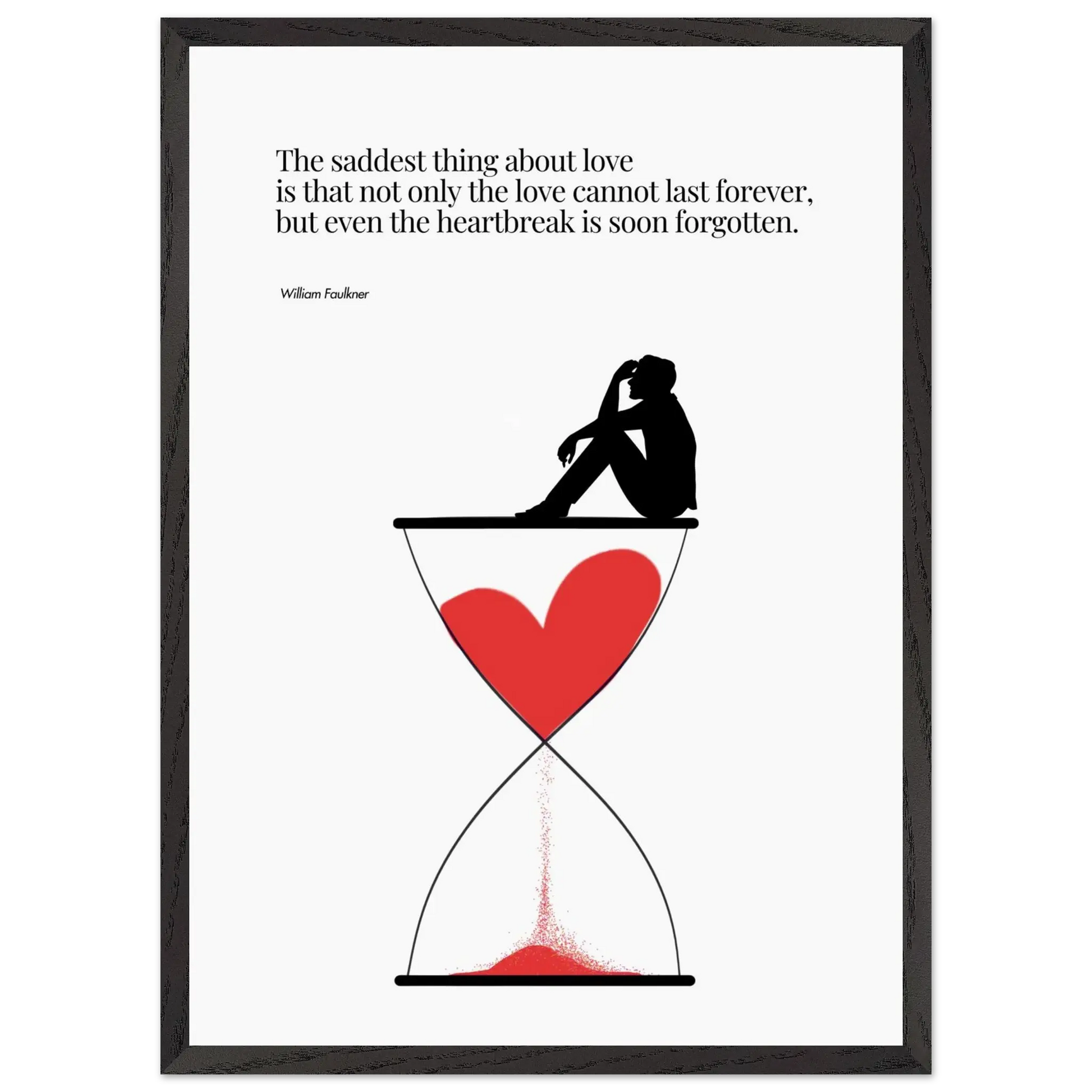 A minimalist poster featuring a silhouette of a person sitting next to a red heart-shaped hourglass, through which a red line is being drawn, representing the passage of time. The background is white, and there is a quote by William Faulkner that reads: 'The saddest thing about love is that not only the love cannot last forever, but even the heartbreak is soon forgotten.