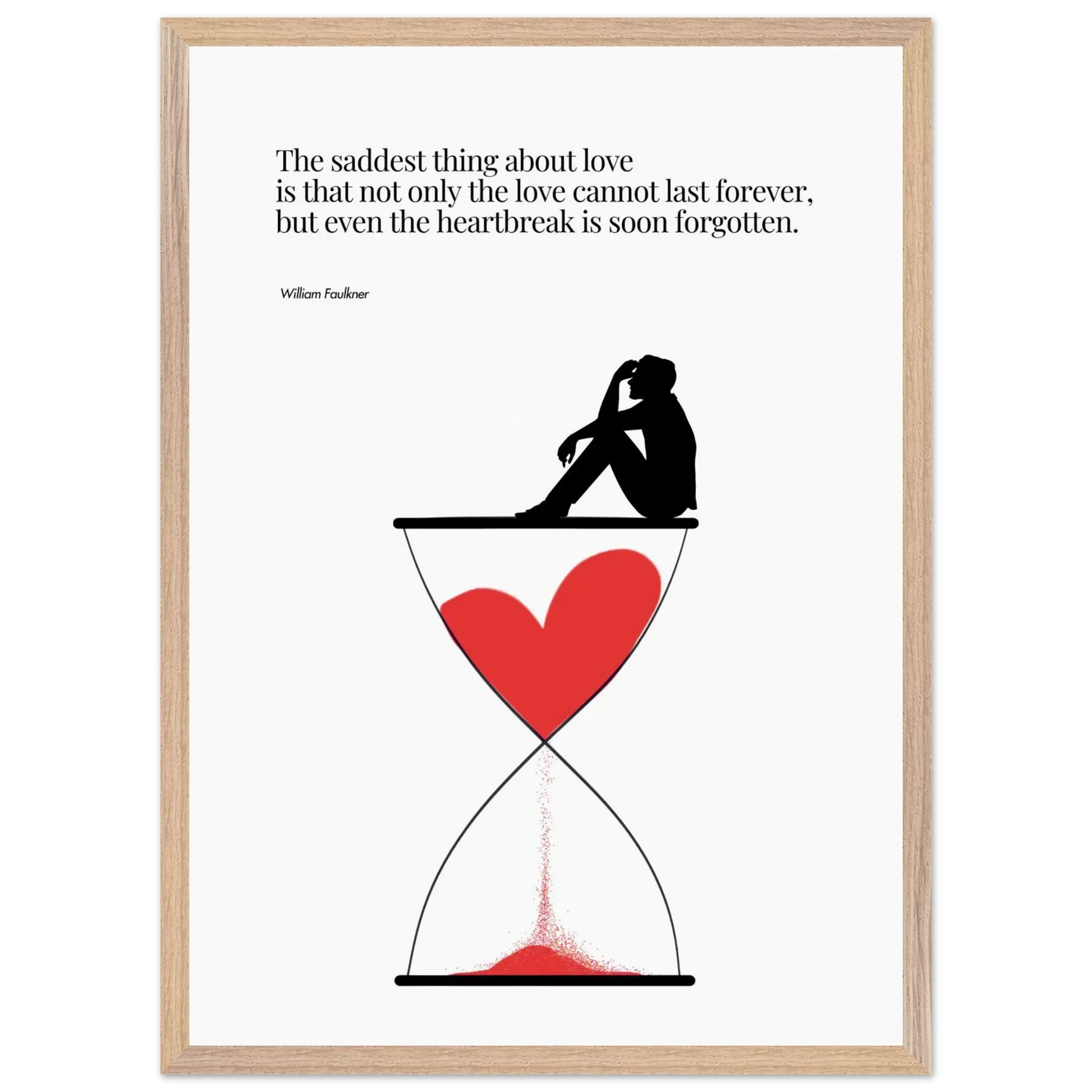 A minimalist poster featuring a silhouette of a person sitting next to a red heart-shaped hourglass, through which a red line is being drawn, representing the passage of time. The background is white, and there is a quote by William Faulkner that reads: 'The saddest thing about love is that not only the love cannot last forever, but even the heartbreak is soon forgotten.