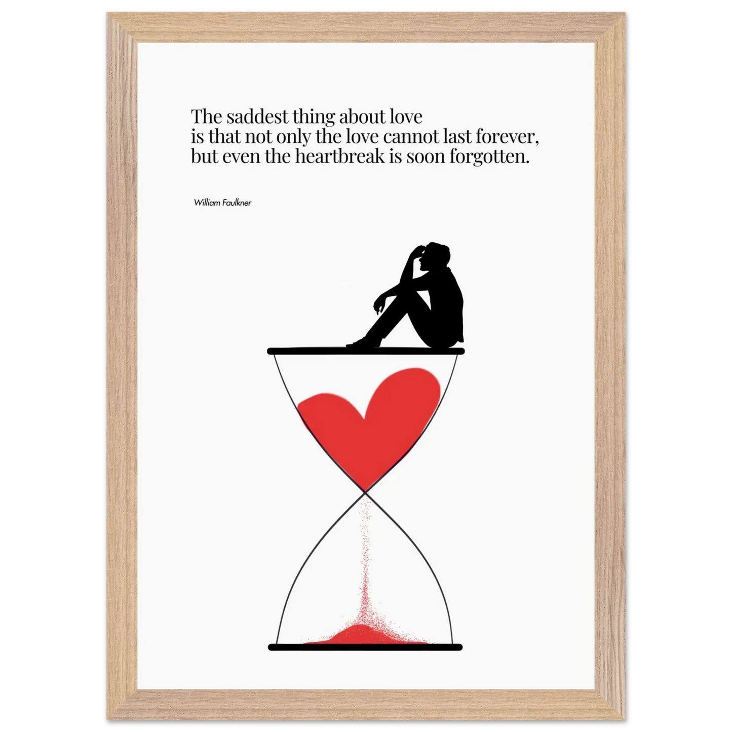 A minimalist poster featuring a silhouette of a person sitting next to a red heart-shaped hourglass, through which a red line is being drawn, representing the passage of time. The background is white, and there is a quote by William Faulkner that reads: 'The saddest thing about love is that not only the love cannot last forever, but even the heartbreak is soon forgotten.