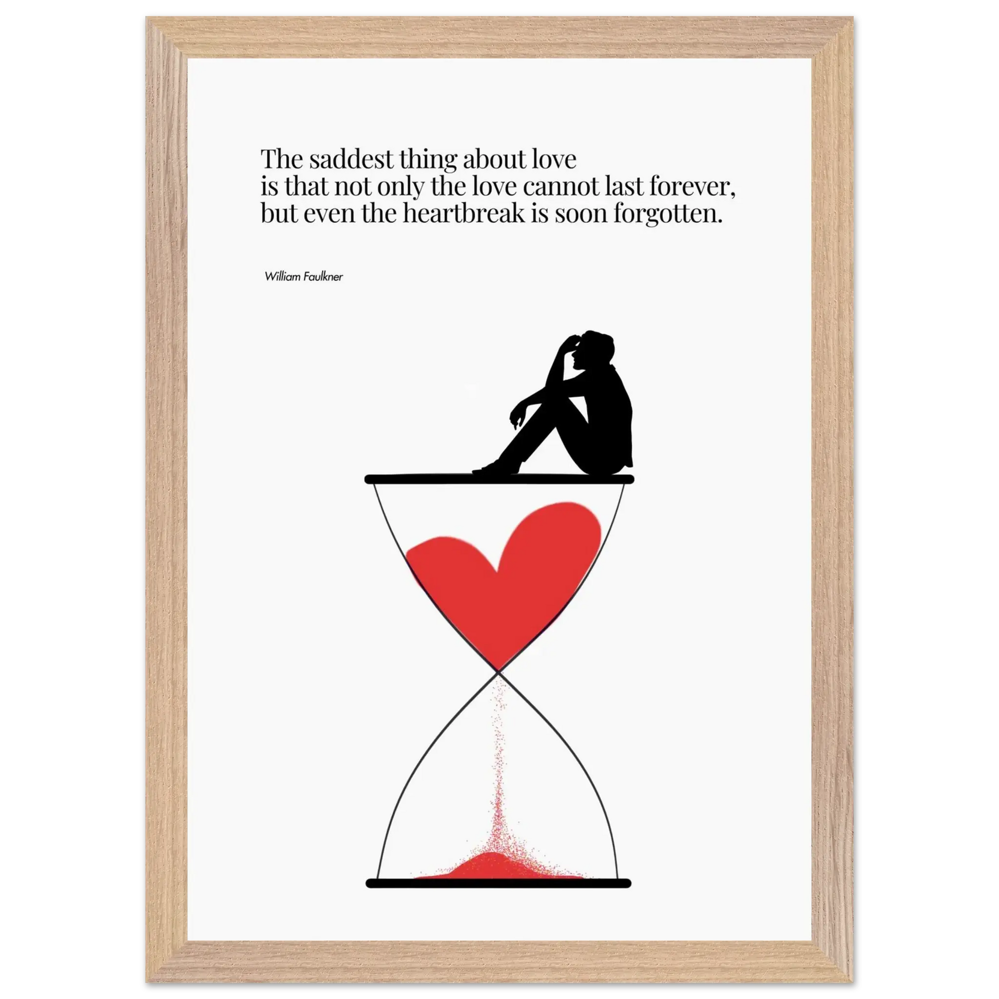 A minimalist poster featuring a silhouette of a person sitting next to a red heart-shaped hourglass, through which a red line is being drawn, representing the passage of time. The background is white, and there is a quote by William Faulkner that reads: 'The saddest thing about love is that not only the love cannot last forever, but even the heartbreak is soon forgotten.
