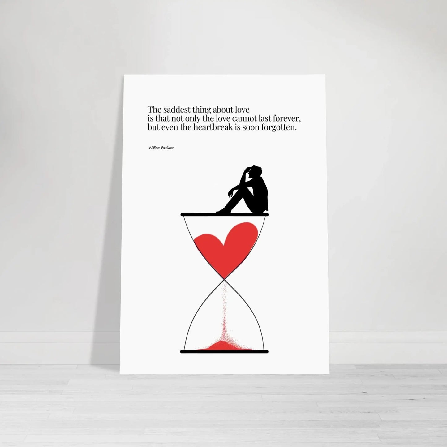 A minimalist poster featuring a silhouette of a person sitting next to a red heart-shaped hourglass, through which a red line is being drawn, representing the passage of time. The background is white, and there is a quote by William Faulkner that reads: 'The saddest thing about love is that not only the love cannot last forever, but even the heartbreak is soon forgotten.